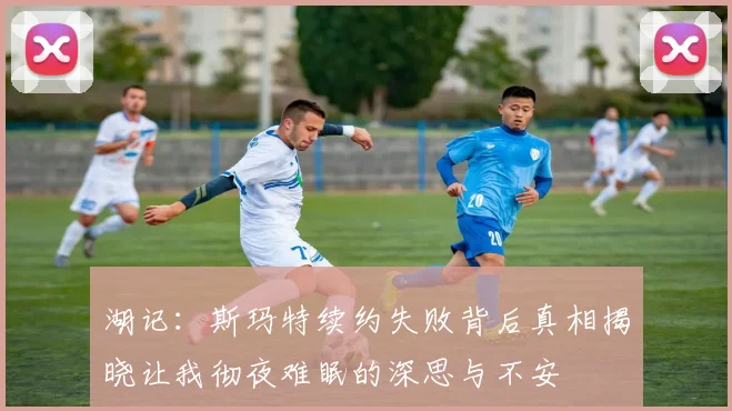 湖记：斯玛特续约失败背后真相揭晓让我彻夜难眠的深思与不安